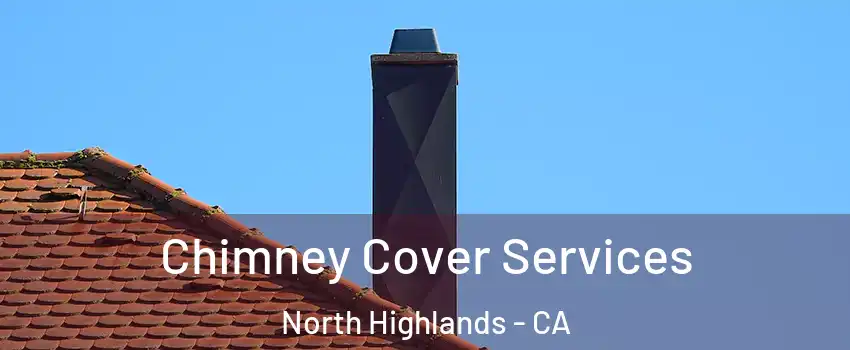  Chimney Cover Services North Highlands - CA