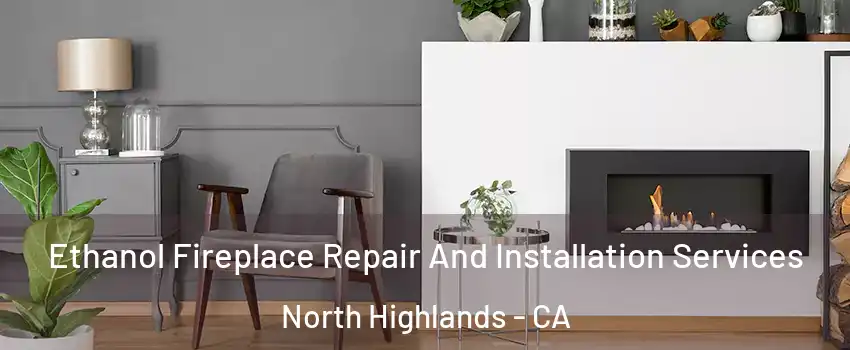  Ethanol Fireplace Repair And Installation Services North Highlands - CA