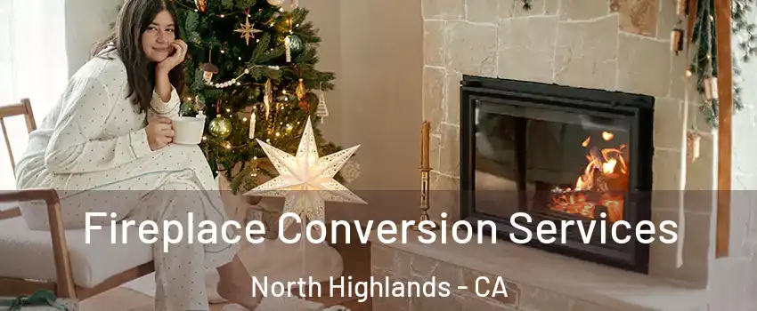  Fireplace Conversion Services North Highlands - CA