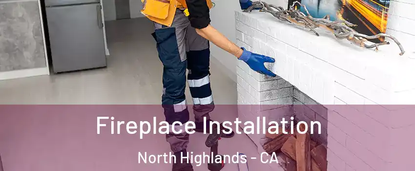  Fireplace Installation North Highlands - CA