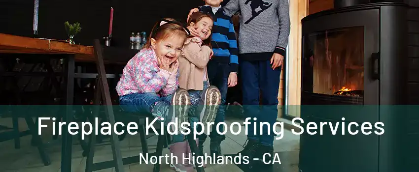  Fireplace Kidsproofing Services North Highlands - CA