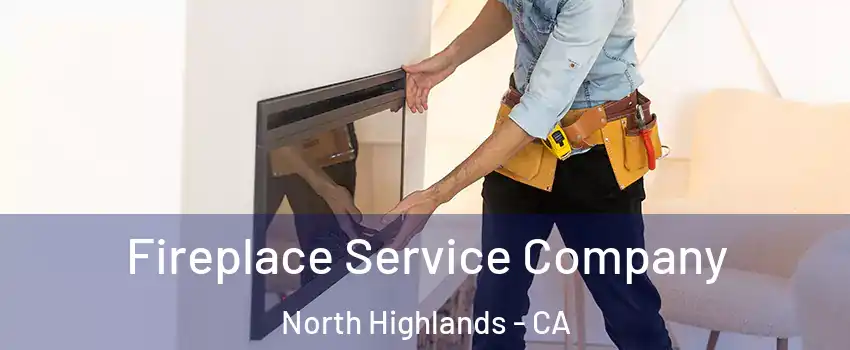 Fireplace Service Company North Highlands - CA