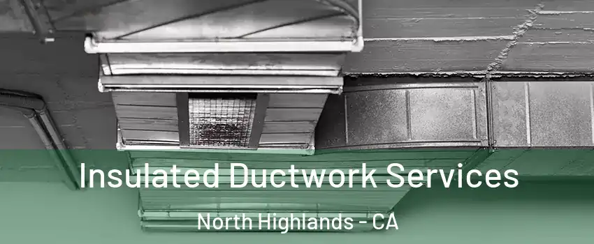  Insulated Ductwork Services North Highlands - CA