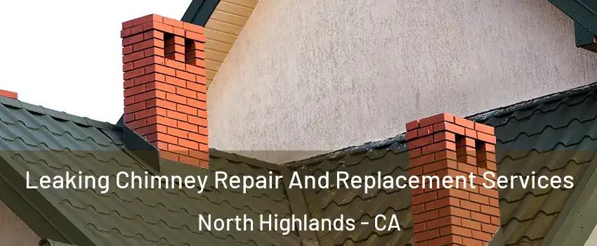  Leaking Chimney Repair And Replacement Services North Highlands - CA