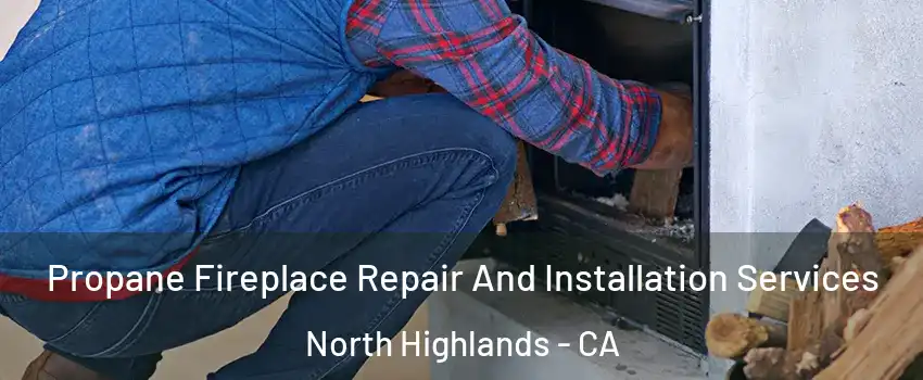 Propane Fireplace Repair And Installation Services North Highlands - CA