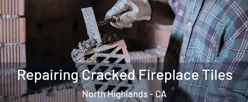 Repairing Cracked Fireplace Tiles North Highlands - CA