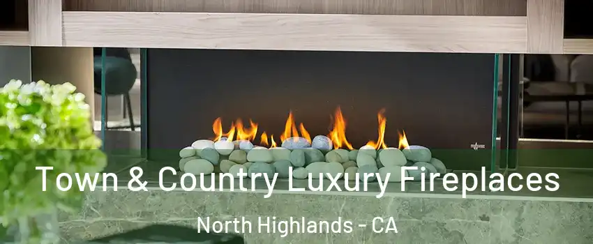  Town & Country Luxury Fireplaces North Highlands - CA