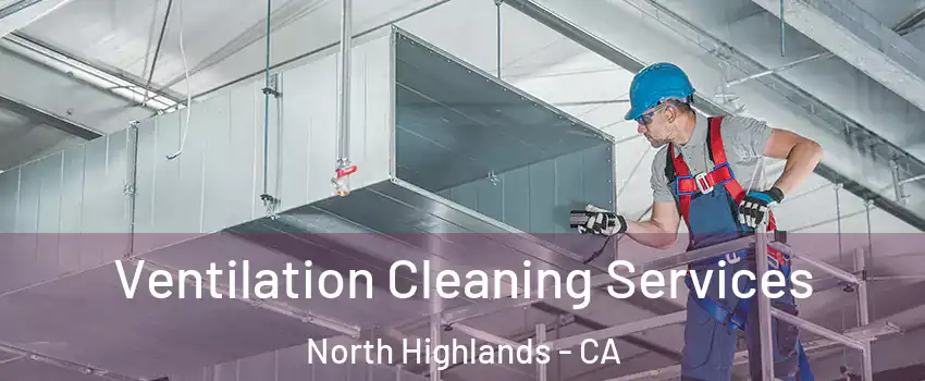  Ventilation Cleaning Services North Highlands - CA