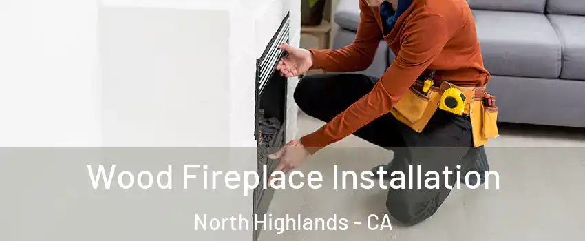  Wood Fireplace Installation North Highlands - CA